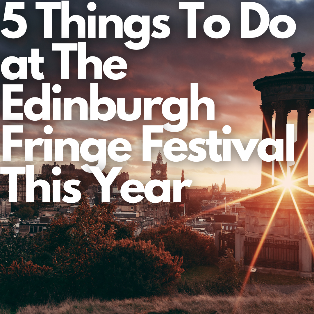 5 Things To Do at The Edinburgh Fringe Festival This Year