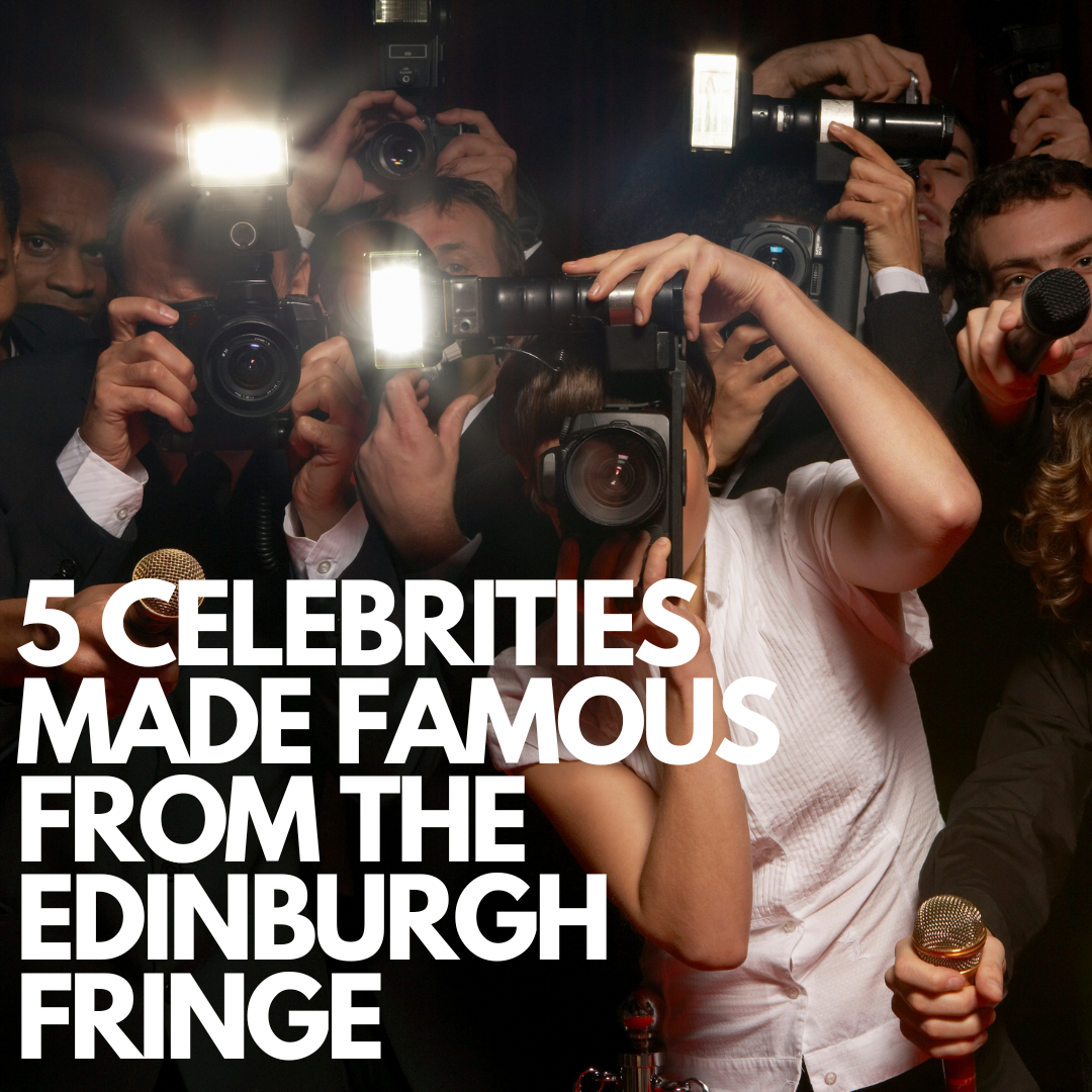 5 Celebrities Made Famous From The Edinburgh Fringe